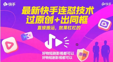 最新快手连怼技术，过原创+出同框，直接搬运，效果杠杠的，好物短剧影视都可以-网赚项目平台