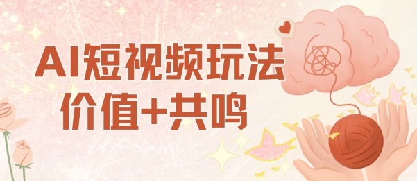 AI短视频玩法，价值+共鸣玩法，单号每天收益7张小白可玩，操作简单-网赚项目平台