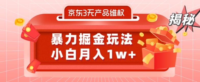 京东3无产品维权，暴力掘金玩法，小白月入1w+（仅揭秘）-网赚项目平台