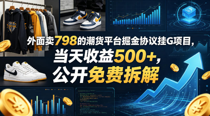 外面卖798的潮货平台掘金协议挂G项目，当天收益500+，公开免费拆解【揭秘】-网赚项目平台
