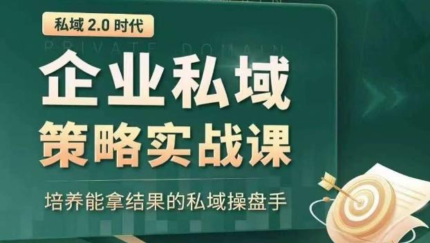 私域2.0时代：企业私域策略实战课，培养能拿结果的私域操盘手-网赚项目平台