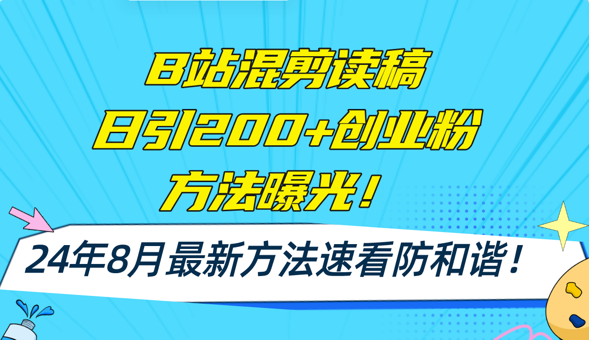 B站混剪读稿日引200+创业粉方法4.0曝光，24年8月最新方法Ai一键操作 速…-网赚项目平台