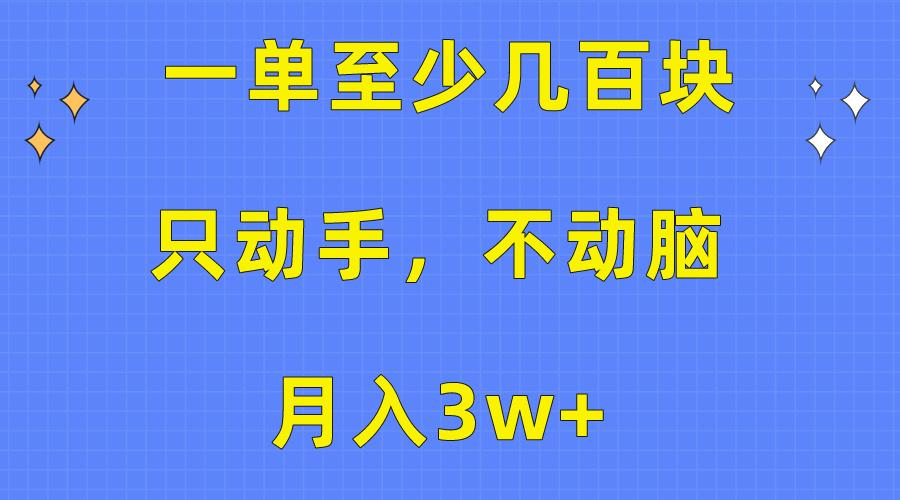 一单至少几百块，只动手不动脑，月入3w+。看完就能上手，保姆级教程-网赚项目平台