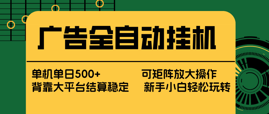 广告全自动挂机 单机单日500+ 矩阵放大 背靠大平台 绿色稳定 新手小白轻松玩转-网赚项目平台