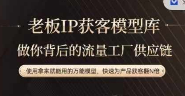 老板IP流量供应链，动作越少，账号越好，使用拿来就能用的万能模型，快速为产品获客翻N倍-网赚项目平台