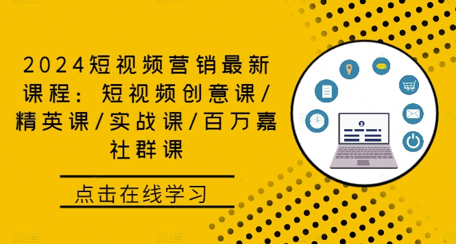 2024短视频营销最新课程：短视频创意课/精英课/实战课/百万嘉社群课-网赚项目平台