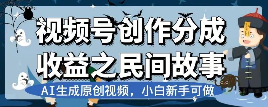 视频号创作分成收益之民间故事，AI生成原创视频，小白新手可做【揭秘】-网赚项目平台
