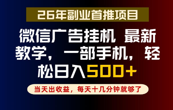 副业一点都不难，微信广告挂G，每天十几分钟就够了，保底日入500+，长期稳定【揭秘】-网赚项目平台