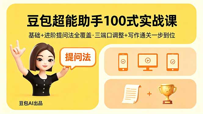 豆包超能助手100式实战课，基础+进阶提问法全覆盖，三端口调整+写作通关一步到位-网赚项目平台