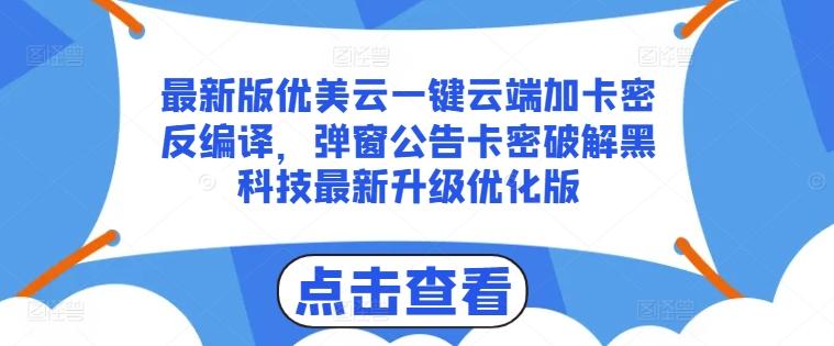 最新版优美云一键云端加卡密反编译，弹窗公告卡密破解黑科技最新升级优化版【揭秘】-网赚项目平台