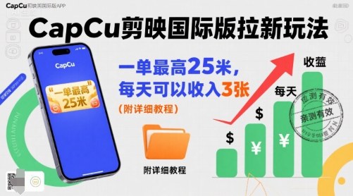 一单最高25米，亲测CapCu剪映国际版拉新玩法，每天可以收入3张(附详细教程)-网赚项目平台