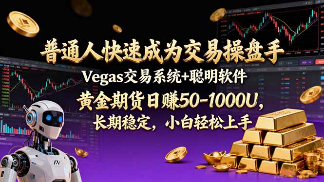 普通人快速成为交易操盘手 Vegas交易系统+聪明软件 ， 黄金期货日赚50-1000U， 长期稳定，小…-网赚项目平台