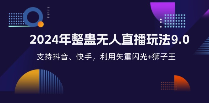 2024年整蛊无人直播玩法9.0，支持抖音、快手，利用矢重闪光+狮子王…-网赚项目平台
