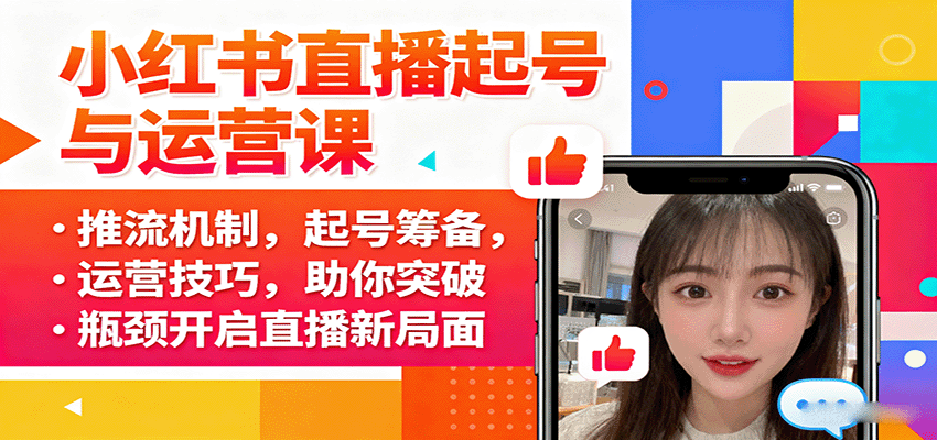 小红书直播起号与运营课：推流机制，起号筹备，运营技巧，助你突破瓶颈开启直播新局面-网赚项目平台
