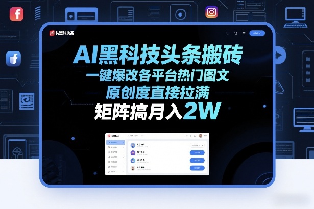 AI黑科技头条搬砖，一键爆改各平台热门图文，原创度直接拉满，矩阵搞月入2W+【揭秘】-网赚项目平台