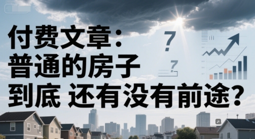 付费文章：普通的房子到底还有没有前途？-网赚项目平台