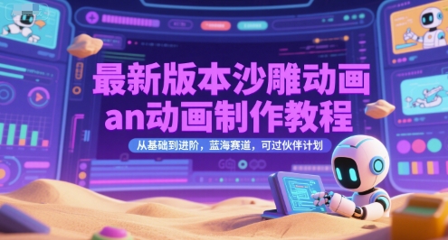 最新版本沙雕动画an动画制作教程，从基础到进阶，蓝海赛道，可过伙伴计划-网赚项目平台