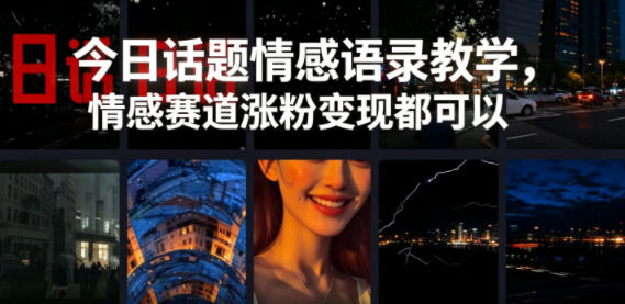 今日话题情感语录教学，情感赛道涨粉变现都可以-网赚项目平台