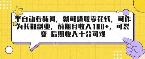 半自动看新闻，就可挣取零花钱，可作为长期副业，前期月收入1张+，可裂变 后期收入十分可观【揭秘】-网赚项目平台