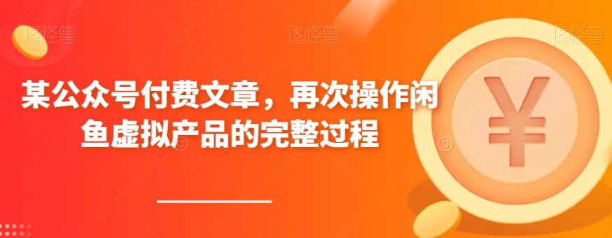 某公众号付费文章，再次操作闲鱼虚拟产品的完整过程-网赚项目平台