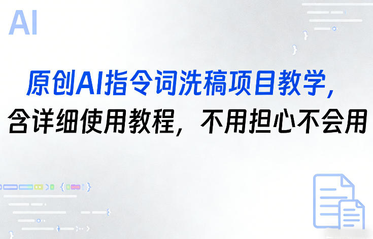 原创AI指令词洗稿项目教学，含详细使用教程，不用担心不会用-网赚项目平台