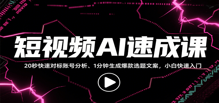 短视频AI速成课，找对标/定选题/拆结构/写文案等，小白快速上手解锁多样创作技能-网赚项目平台