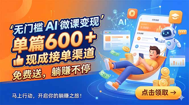 无门槛 AI 微课变现，单篇600 + 现成接单渠道，免费送，躺赚不停-网赚项目平台