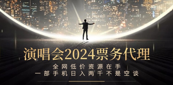 演唱会-票务代理，全网低价资源在手，一部手机日入两千不是空谈-网赚项目平台