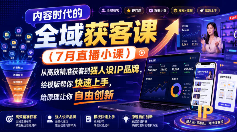 内容时代的全域获客课(7月直播小课)，从高效精准获客到强人设IP品牌，给模版帮你快速上手，给原理让你自由创新-网赚项目平台