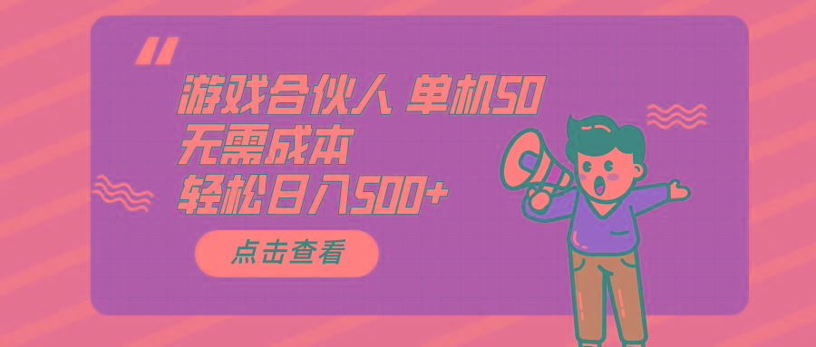 游戏合伙人看广告 单机50 日入500+无需成本-网赚项目平台