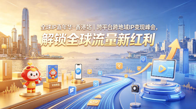 全球IP嘉年华·香港站｜跨平台跨地域IP变现峰会，解锁全球流量新红利-网赚项目平台