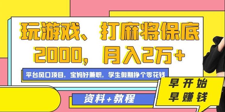 玩游戏、打麻将保底2000，月入2万+，平台风口项目【揭秘】-网赚项目平台