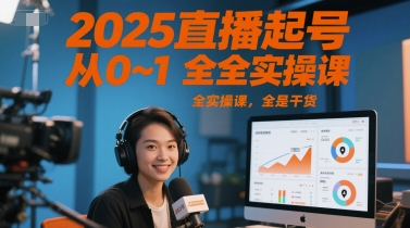 2025直播起号从0~1全实操课，全是干货-网赚项目平台