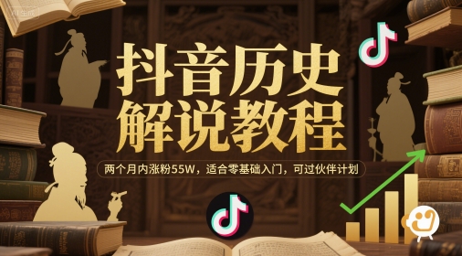 抖音历史解说教程，两个月内涨粉55W，适合零基础入门，可过伙伴计划-网赚项目平台