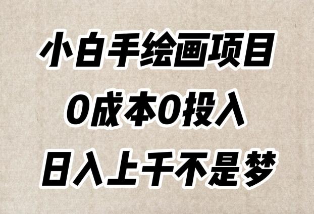 小白手绘画项目，简单无脑，0成本0投入，日入上千不是梦【揭秘】-网赚项目平台