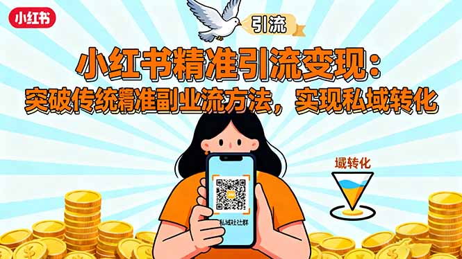 小红书精准引流变现:突破传统副业思维,掌握精准引流方法,实现私域转化-网赚项目平台
