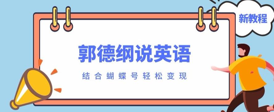 最近爆火的郭德纲说英语视频制作教程，配合蝴蝶号轻松撸收益-网赚项目平台