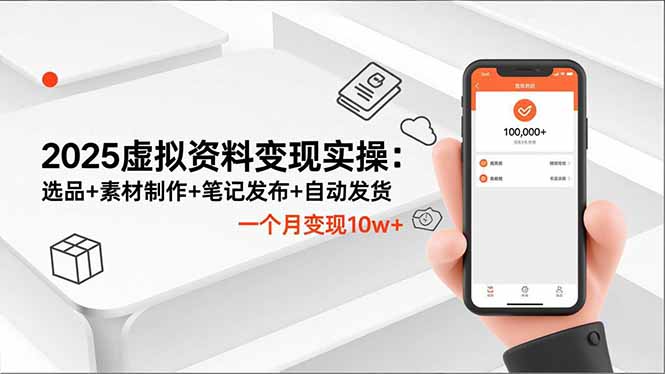 2025虚拟资料变现实操：选品+素材制作+笔记发布+自动发货，一个月变现10w+-网赚项目平台