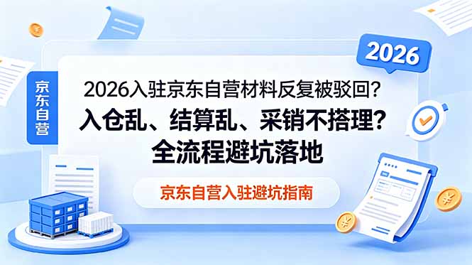 2026入驻京东自营材料反复被驳回？入仓乱、结算乱、采销不搭理？全流程避坑落地-网赚项目平台