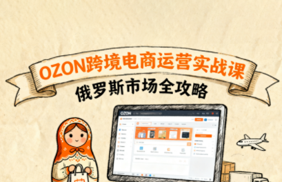 大师兄·俄罗斯跨境OZON快速上手-网赚项目平台