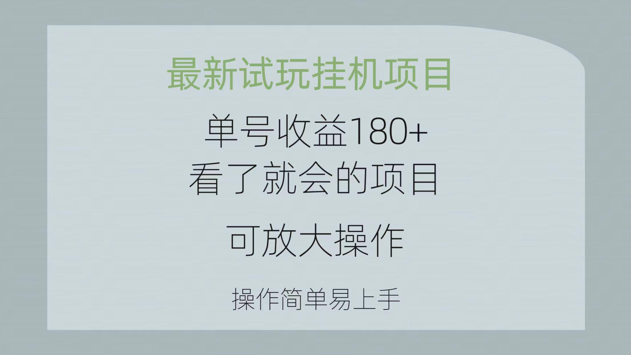 最新试玩挂机项目 单号收益180+看了就会的项目，可放大操作 操作简单易…-网赚项目平台