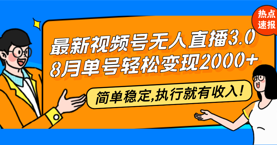 最新视频号无人直播3.0, 8月单号变现20000+，简单稳定,执行就有收入!-网赚项目平台