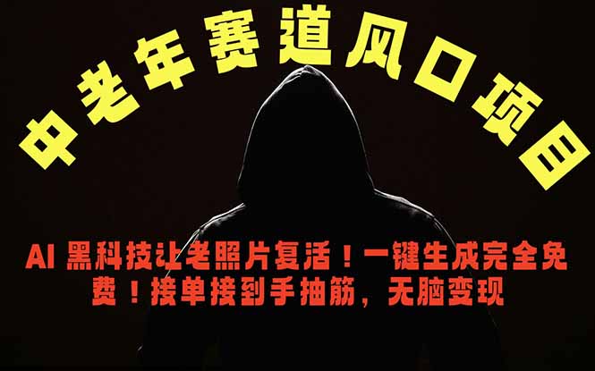 中老年风口项目，AI 黑科技让老照片复活！一键生成完全免费！接单接到手抽筋，无脑变现-网赚项目平台