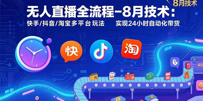 无人直播全流程-8月技术：快手/抖音/淘宝多平台玩法 实现24小时自动化带货-网赚项目平台