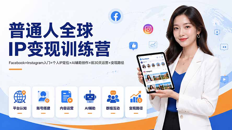 普通人全球IP变现训练营：Facebook×Instagram入门×个人IP定位×AI辅助创作×前30天运营×变现路径-网赚项目平台