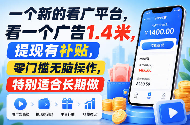 一个新的看广平台，看一个广告1.4米，提现有补贴，零门槛无脑操作，特别适合长期做【揭秘】-网赚项目平台