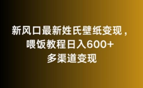 新风口最新姓氏壁纸变现，喂饭教程日入600+【揭秘】-网赚项目平台