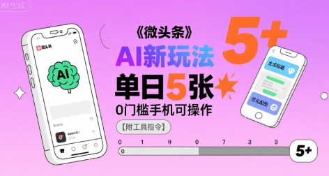微头条AI新玩法，小白单日5张+，0门槛手机可操作【附工具指令】-网赚项目平台