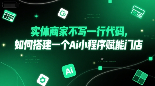实体商家不写一行代码，如何搭建一个Ai小程序赋能门店-网赚项目平台