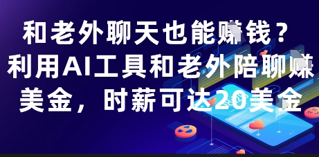 和老外聊天也能挣钱？利用AI工具和老外陪聊挣美金，时薪可达20刀-网赚项目平台